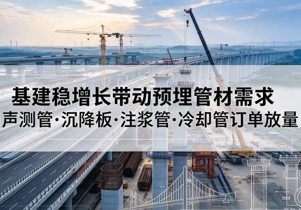 安多基建稳增长带动预埋监测管材需求，声测管、沉降板、注浆管订单持续放量