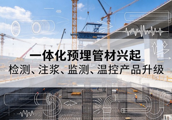 安多一体化管材产品兴起，声测注浆一体管、多功能预埋管应用增多